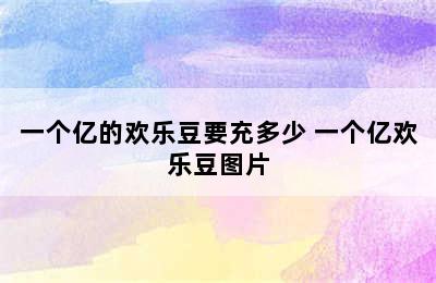 一个亿的欢乐豆要充多少 一个亿欢乐豆图片